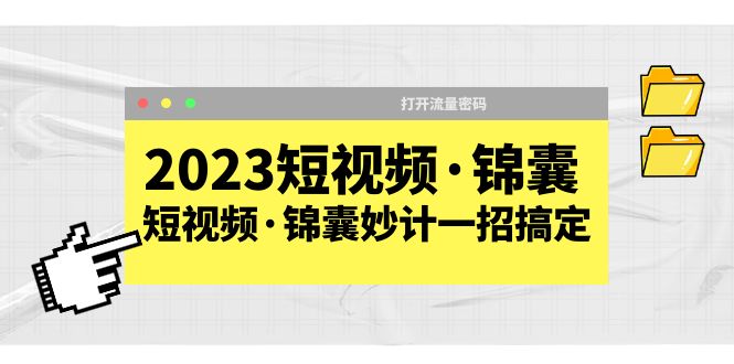 (5701期)2023短视频·锦囊,短视频·锦囊妙计一招搞定,打开流量密码!