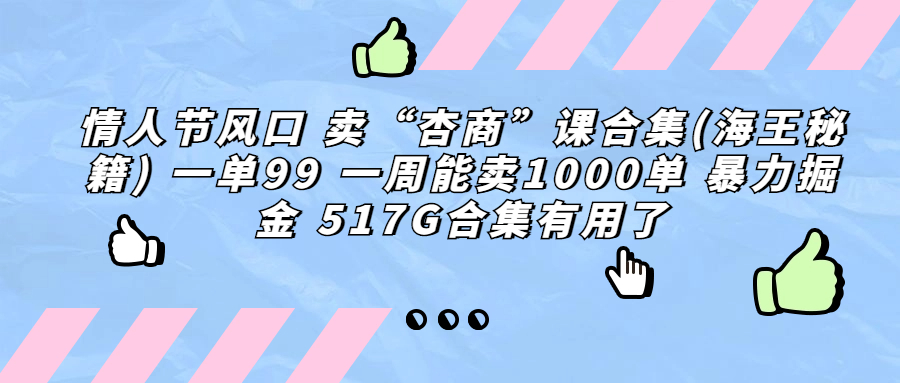 (6917期)情人节风口 卖“杏商”课合集(海王秘籍) 一单99 一周能卖1000单 暴…