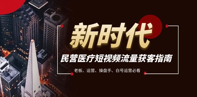民营医疗-短视频流量获客必备指南,老板、运营、操盘手、白号运营必看