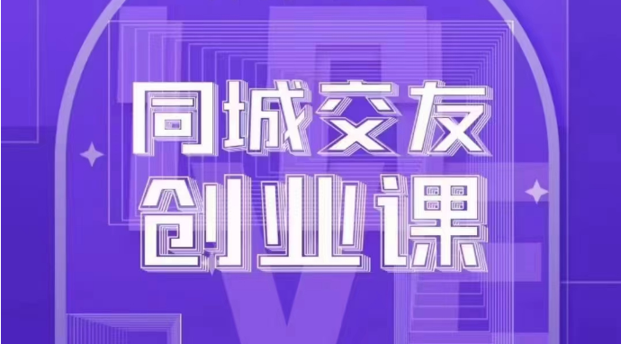 同城交友创业课:系统化的教你如何在你的城市进行一场同城交友创业