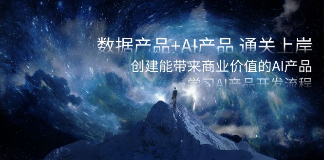 数据产品+AI产品 通关上岸,创建能带来商业价值的AI产品,学习AI产品开发