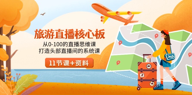 (9003期)旅游-直播核心板,从0-100的直播思维课,打造头部直播间的系统课