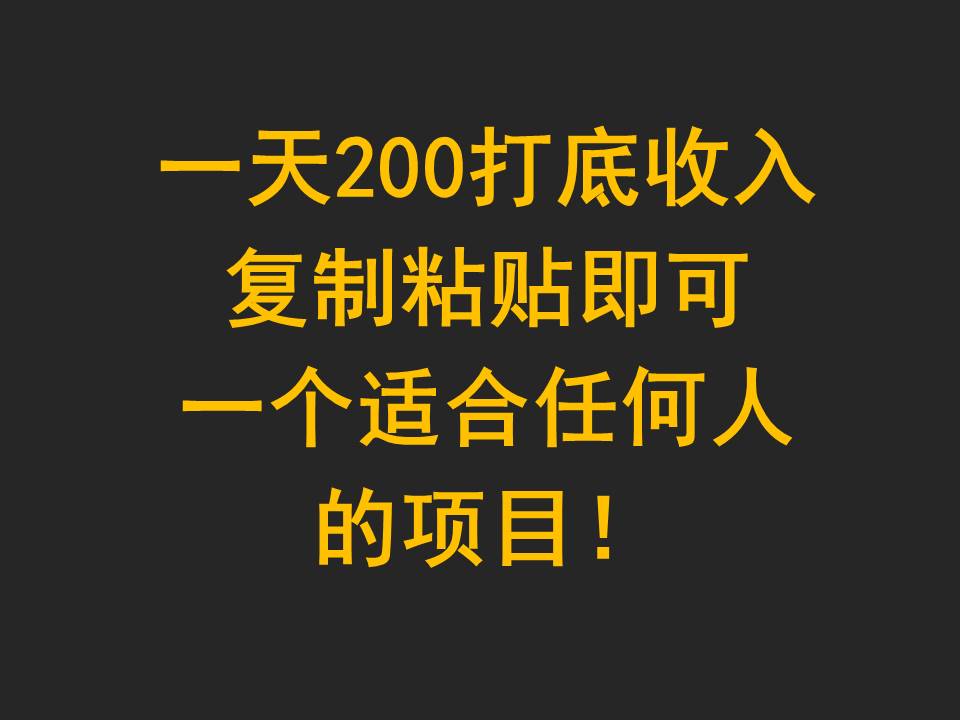 一天200打底收入,复制粘贴即可,一个适合任何人的项目!