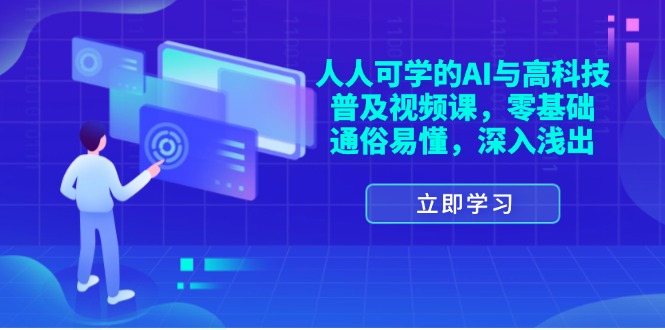 (11757期)人人可学的AI与高科技普及视频课,零基础,通俗易懂,深入浅出