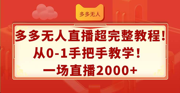 (12008期)多多无人直播超完整教程!从0-1手把手教学!一场直播2000+