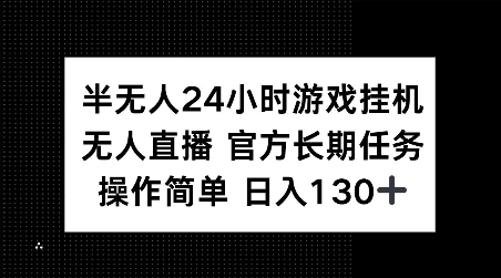 半无人24小时游戏挂JI,官方长期任务,操作简单 日入130+