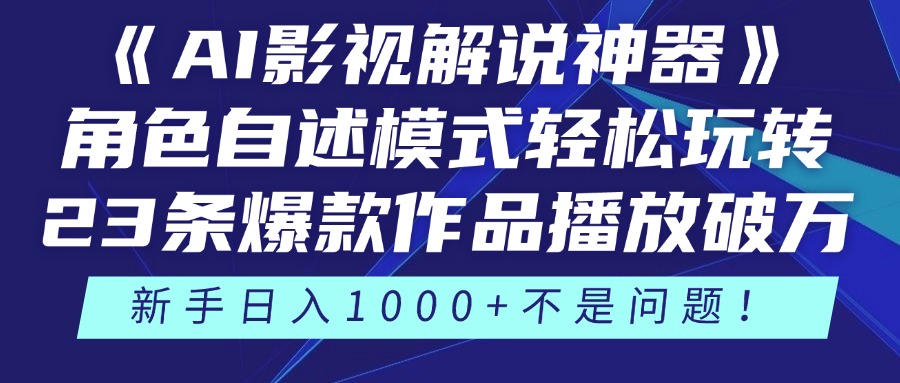 (14730期)《AI影视解说神器》角色自述模式轻松玩转!23条爆款作品播放破万,3种…
