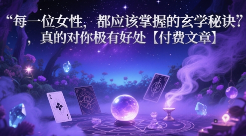 每一位女性，都应该掌握的玄学秘诀 ，真的对你极有好处【付费文章】