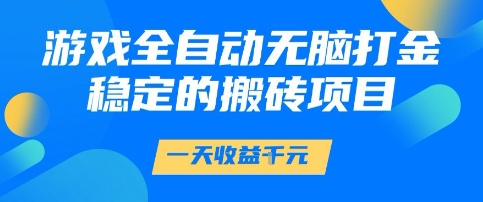 游戏全自动无脑打金项目，一天收益1k+，稳定持久的搬砖项目