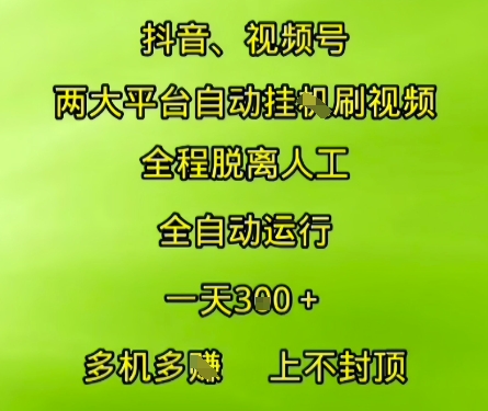 抖音视频号两大平台自动运行,全程脱离人工,自动获取收益,一天3张+,多机多挣,上不封顶