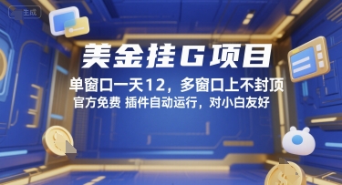 美金挂G项目，单窗口一天12，多窗口上不封顶，官方免费插件自动运行，对小白友好