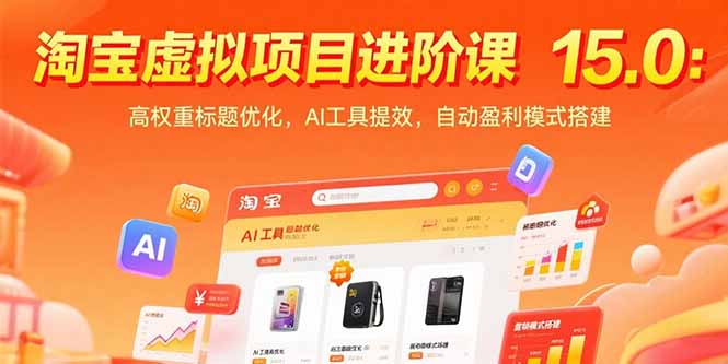 (15424期)淘宝虚拟项目进阶课15.0:高权重标题优化,AI工具提效,自动盈利模式搭建