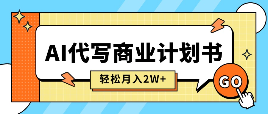 (15765期)AI代写商业计划书,月入2W+,主打长期稳定,快速变现【附提示词】