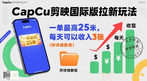 一单最高25米，亲测CapCu剪映国际版拉新玩法，每天可以收入3张（附详细教程）