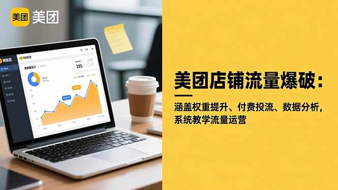 （16499期）美团店铺流量爆破：涵盖权重提升、付费投流、数据分析，系统教学流量运营