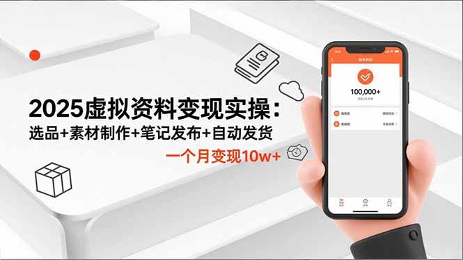 (16644期)2025虚拟资料变现实操:选品+素材制作+笔记发布+自动发货,一个月变现10w+