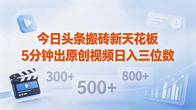 (18362期)今日头条搬砖新天花板 仅需复制粘贴5分钟出原创视频 发多平台日入三位数