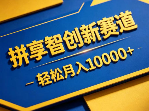 拼享智创新赛道，轻松月入1W+，门槛极低、收益稳定、可长期放大的轻资产项目