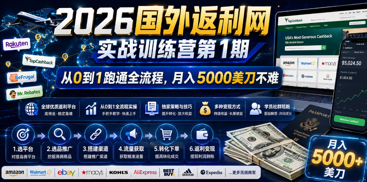 (18807期)2026国外返利网实战变现营-第一期,从零拆解项目逻辑与流程,跑通完整变现链路,月入5000美金