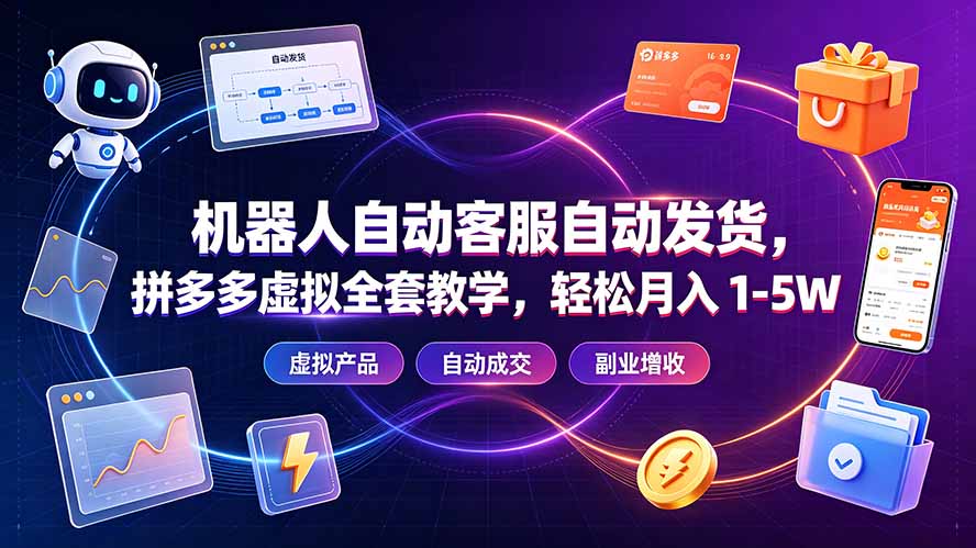 (19363期)机器人自动客服自动发货,拼多多虚拟全套教学,轻松月入 1-5W